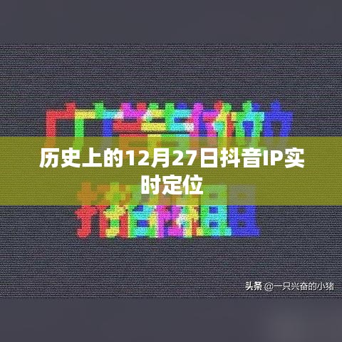 抖音IP实时定位的历史变迁，揭秘12月27日背后的故事