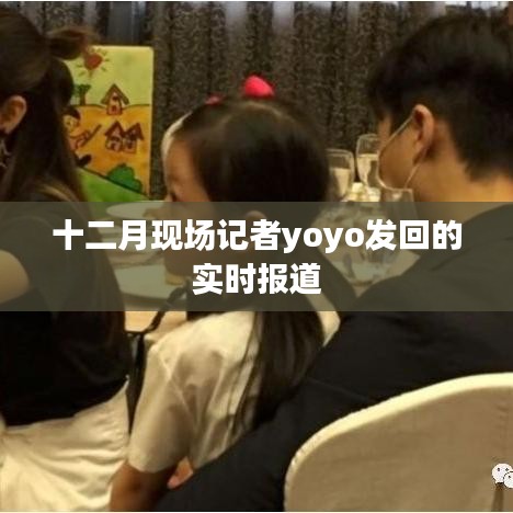 十二月现场报道速递，yoyo实时传递前线资讯