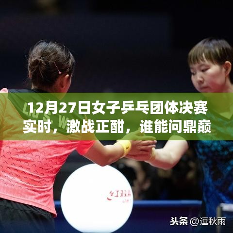 女子乒乓团体决赛激战正酣，谁能夺冠？12月27日实时关注