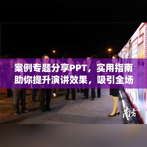 案例专题分享PPT，实用指南助你提升演讲效果，吸引全场目光！