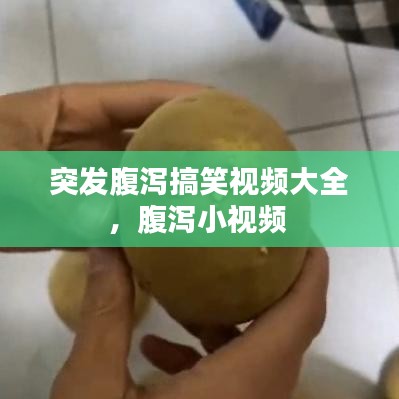 突发腹泻搞笑视频大全，腹泻小视频