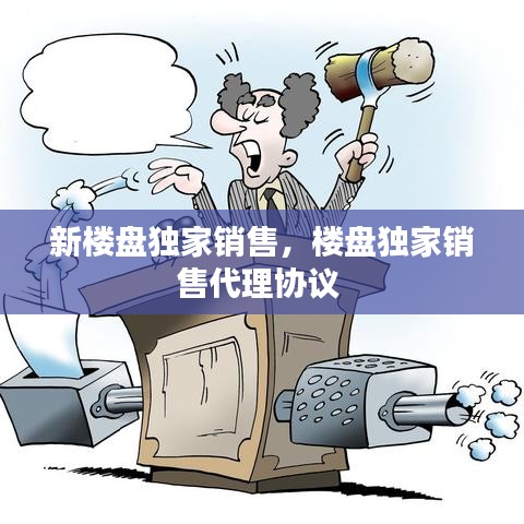 新楼盘独家销售，楼盘独家销售代理协议