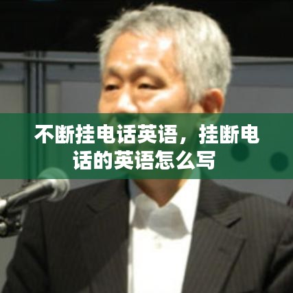 不断挂电话英语，挂断电话的英语怎么写