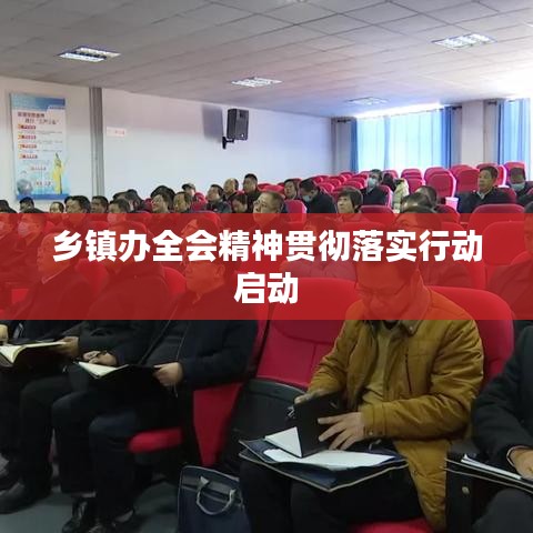 乡镇办全会精神贯彻落实行动启动