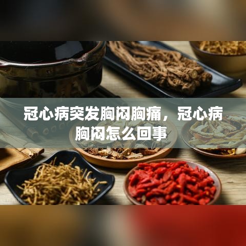 冠心病突发胸闷胸痛，冠心病胸闷怎么回事
