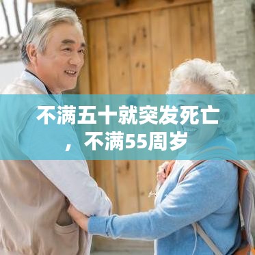 不满五十就突发死亡，不满55周岁