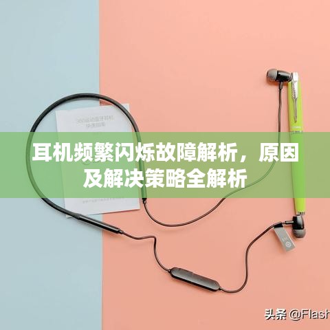 耳机频繁闪烁故障解析，原因及解决策略全解析