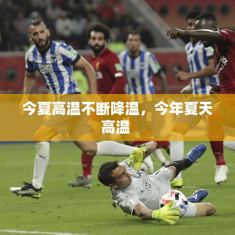 今夏高温不断降温，今年夏天高温