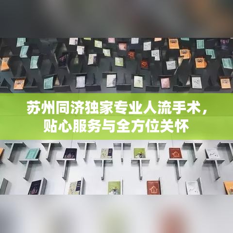 苏州同济独家专业人流手术，贴心服务与全方位关怀