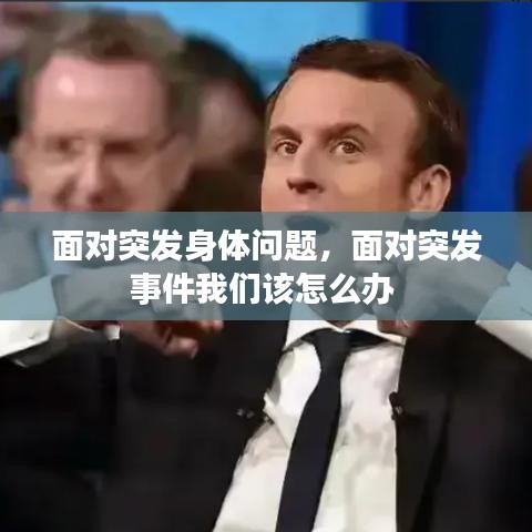 突发身体问题应对指南，突发事件处理全攻略