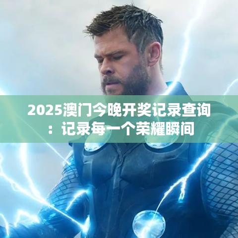 2025澳门今晚开奖记录查询：记录每一个荣耀瞬间