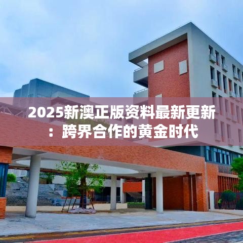 2025新澳正版资料最新更新：跨界合作的黄金时代