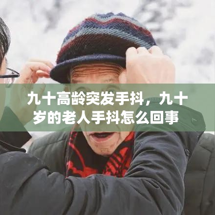 九十高龄突发手抖，九十岁的老人手抖怎么回事 