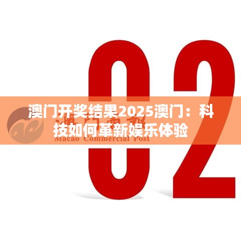 澳门开奖结果2025澳门：科技如何革新娱乐体验