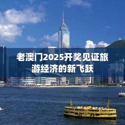 老澳门2025开奖见证旅游经济的新飞跃