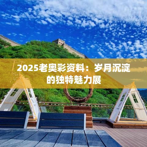2025老奥彩资料：岁月沉淀的独特魅力展