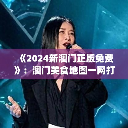 《2024新澳门正版免费》：澳门美食地图一网打尽