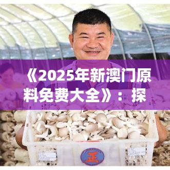 《2025年新澳门原料免费大全》：探索未来澳门可持续资源方向