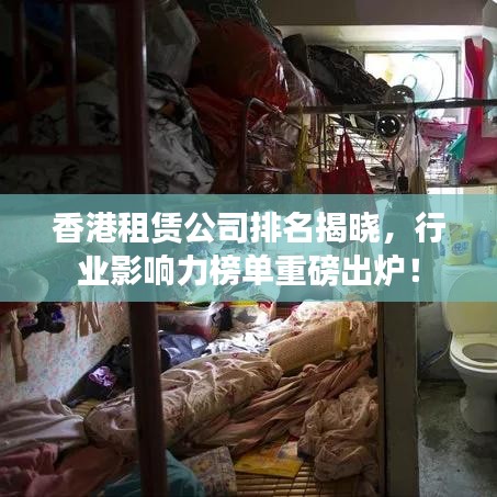 香港租赁公司排名揭晓，行业影响力榜单重磅出炉！
