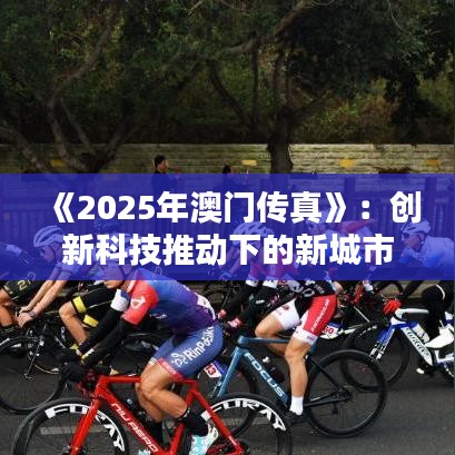 《2025年澳门传真》：创新科技推动下的新城市风貌