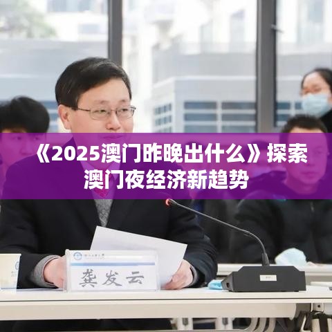 《2025澳门昨晚出什么》探索澳门夜经济新趋势
