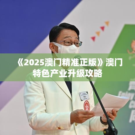 《2025澳门精准正版》澳门特色产业升级攻略
