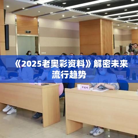 《2025老奥彩资料》解密未来流行趋势