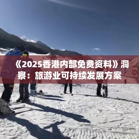 《2025香港内部免费资料》洞察：旅游业可持续发展方案
