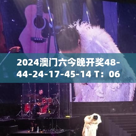 2024澳门六今晚开奖48-44-24-17-45-14 T：06