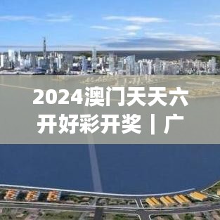 2024澳门天天六开好彩开奖｜广泛的关注解释落实