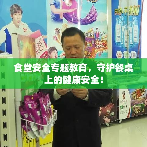 食堂安全专题教育，守护餐桌上的健康安全！