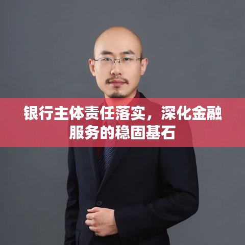 银行主体责任落实，深化金融服务的稳固基石