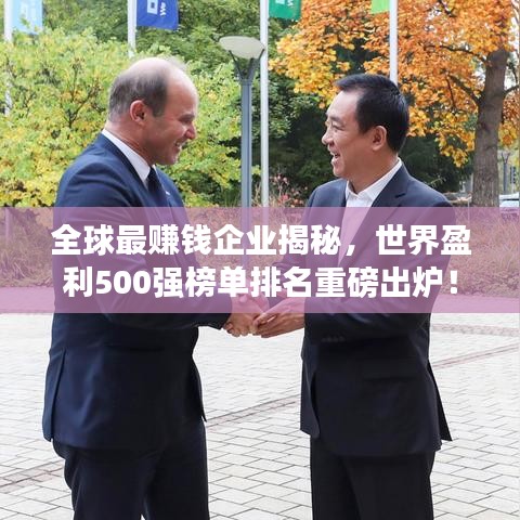 全球最赚钱企业揭秘，世界盈利500强榜单排名重磅出炉！