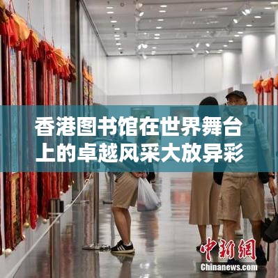 香港图书馆在世界舞台上的卓越风采大放异彩