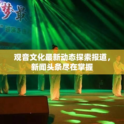 观音文化最新动态探索报道，新闻头条尽在掌握