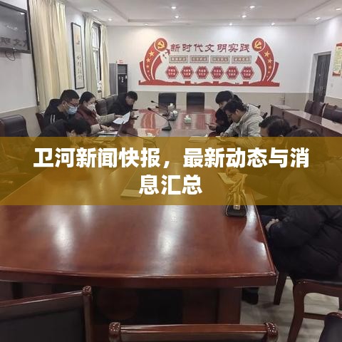 卫河新闻快报，最新动态与消息汇总