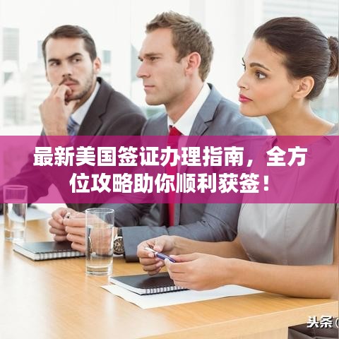 最新美国签证办理指南，全方位攻略助你顺利获签！