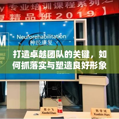 打造卓越团队的关键，如何抓落实与塑造良好形象？