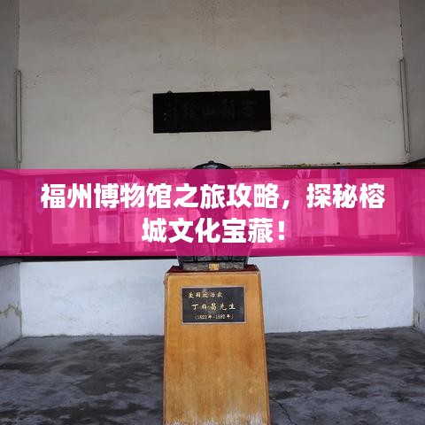 福州博物馆之旅攻略，探秘榕城文化宝藏！