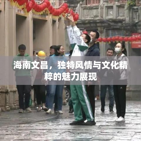 海南文昌，独特风情与文化精粹的魅力展现
