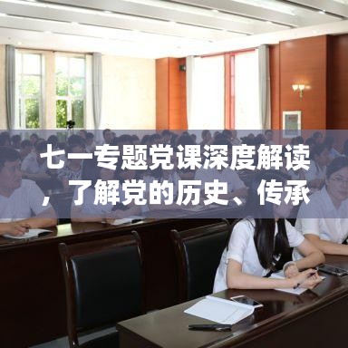 七一专题党课深度解读，了解党的历史、传承党的精神