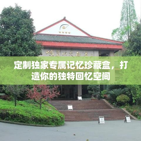 定制独家专属记忆珍藏盒，打造你的独特回忆空间