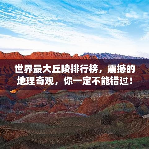 世界最大丘陵排行榜，震撼的地理奇观，你一定不能错过！