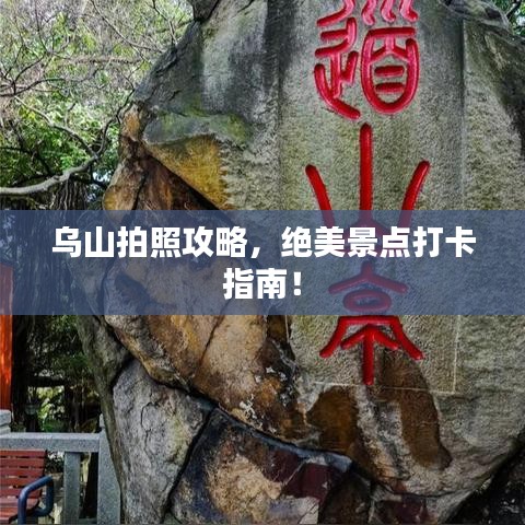 乌山拍照攻略，绝美景点打卡指南！