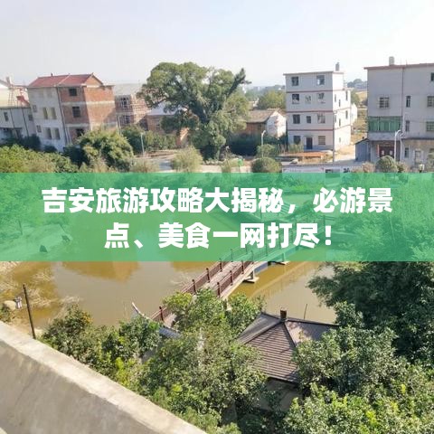 吉安旅游攻略大揭秘，必游景点、美食一网打尽！