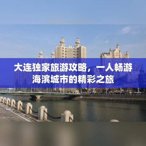大连独家旅游攻略，一人畅游海滨城市的精彩之旅