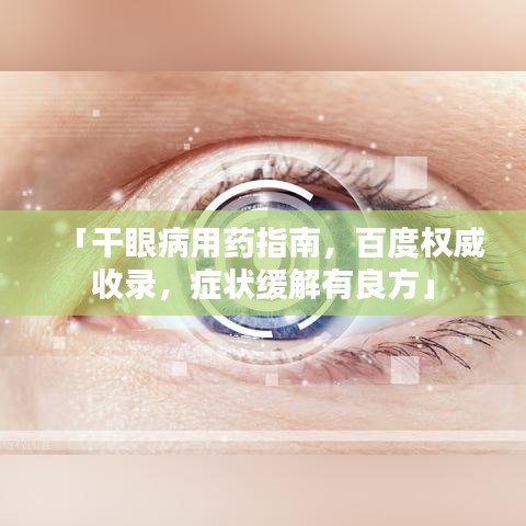「干眼病用药指南，百度权威收录，症状缓解有良方」