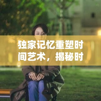 独家记忆重塑时间艺术，揭秘时间的奥秘