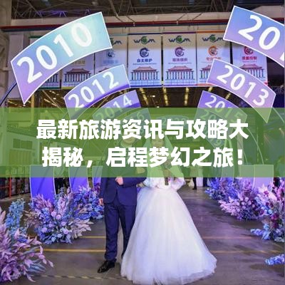 最新旅游资讯与攻略大揭秘，启程梦幻之旅！