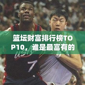 篮坛财富排行榜TOP10，谁是最富有的篮球巨星？